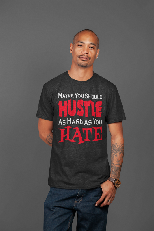 Maybe You Should Hustle As Hard As You Hate - Unisex Tee