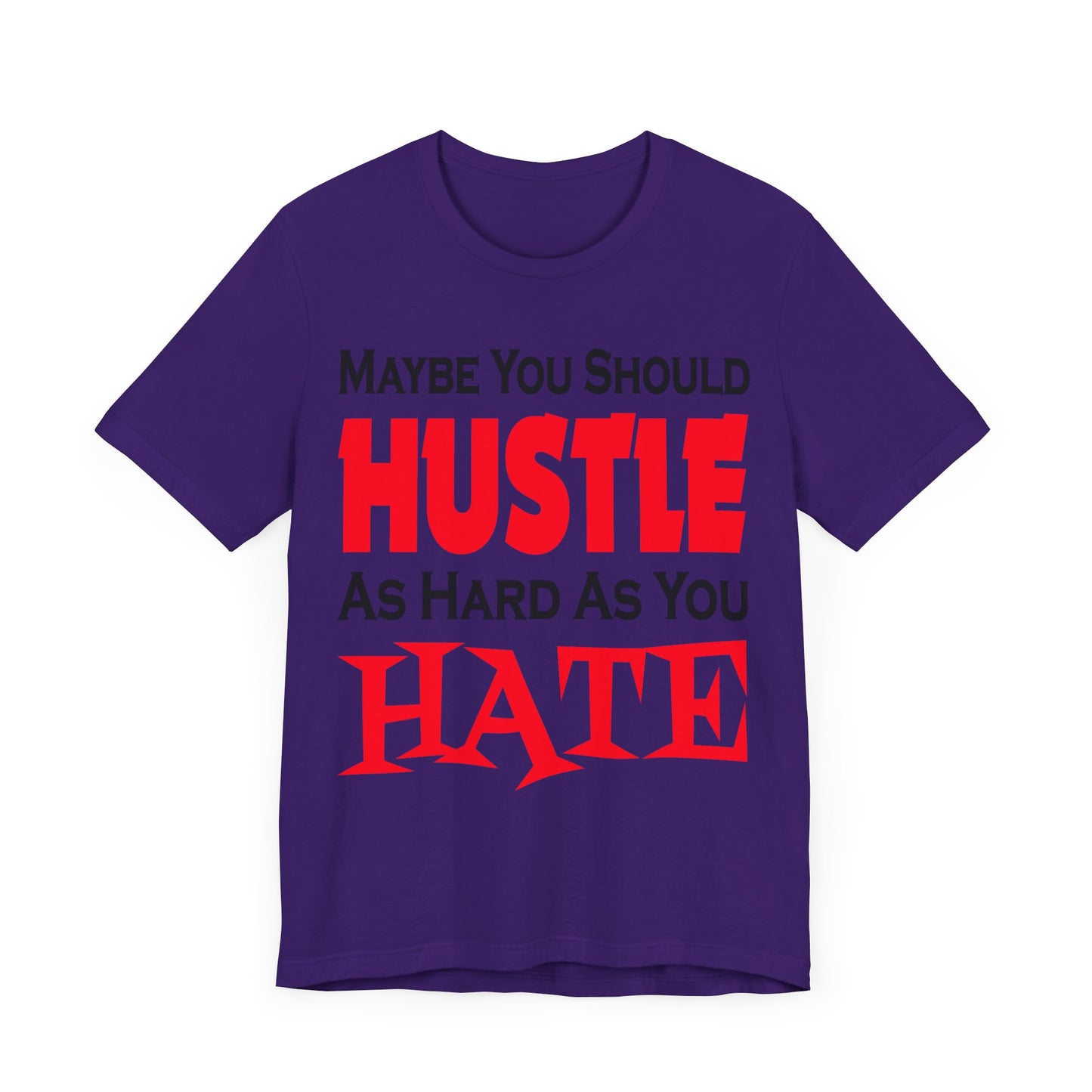 Maybe You Should Hustle As Hard As You Hate - Unisex Tee
